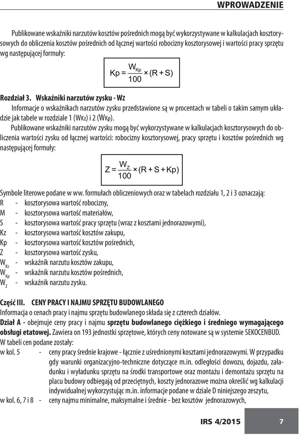 Wskaźniki narzutów zysku - WZ Informacje o wskaźnikach narzutów zysku przedstawione są w procentach w tabeli o takim samym układzie jak tabele w rozdziale 1 (WKz) i 2 (WKp).