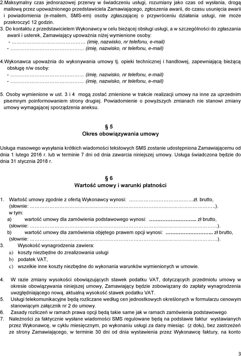 Do kontaktu z przedstawicielem Wykonawcy w celu bieżącej obsługi usługi, a w szczególności do zgłaszania awarii i usterek, Zamawiający upoważnia niżej wymienione osoby: 4.