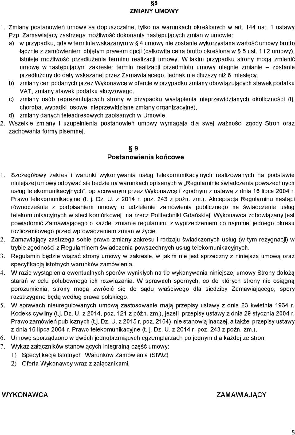 prawem opcji (całkowita cena brutto określona w 5 ust. 1 i 2 umowy), istnieje możliwość przedłużenia terminu realizacji umowy.