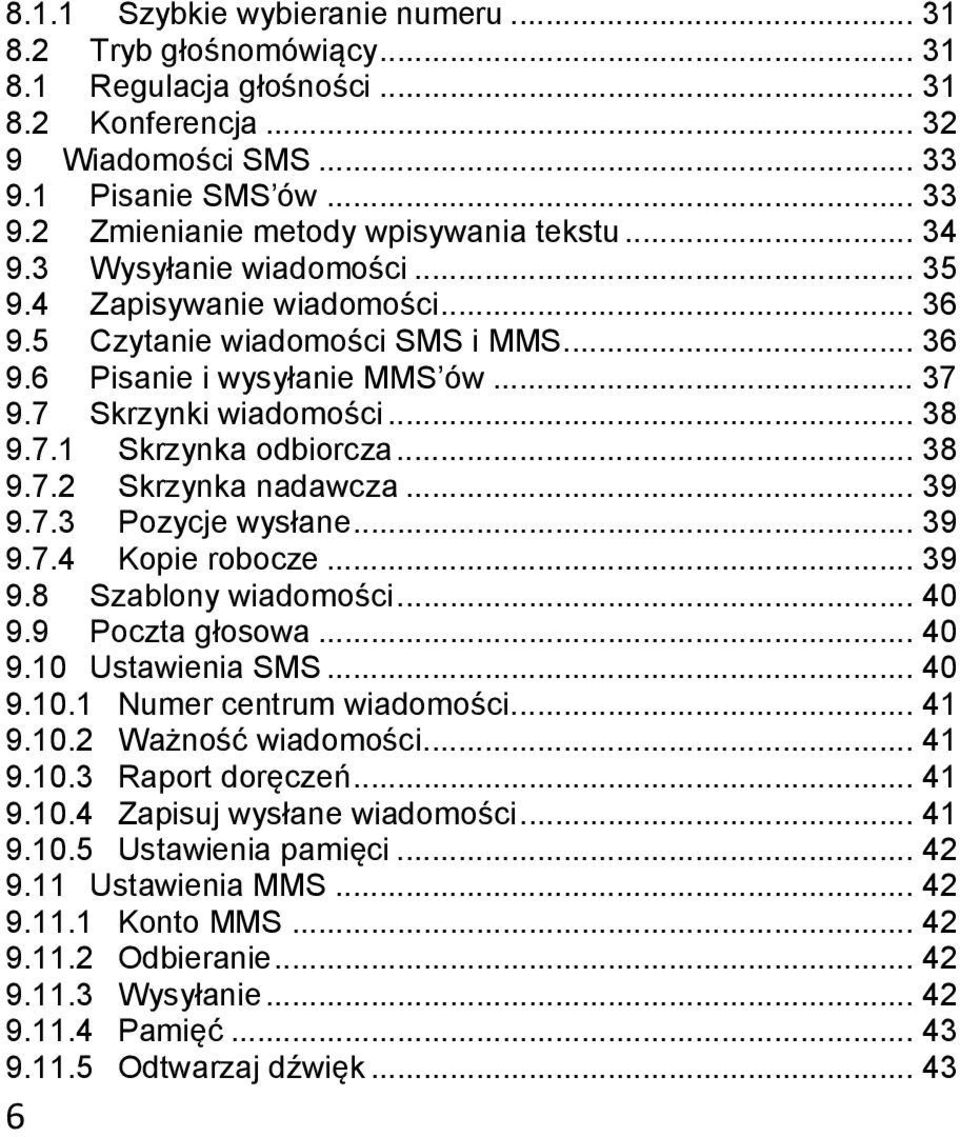 .. 38 9.7.2 Skrzynka nadawcza... 39 9.7.3 Pozycje wysłane... 39 9.7.4 Kopie robocze... 39 9.8 Szablony wiadomości... 40 9.9 Poczta głosowa... 40 9.10 Ustawienia SMS... 40 9.10.1 Numer centrum wiadomości.