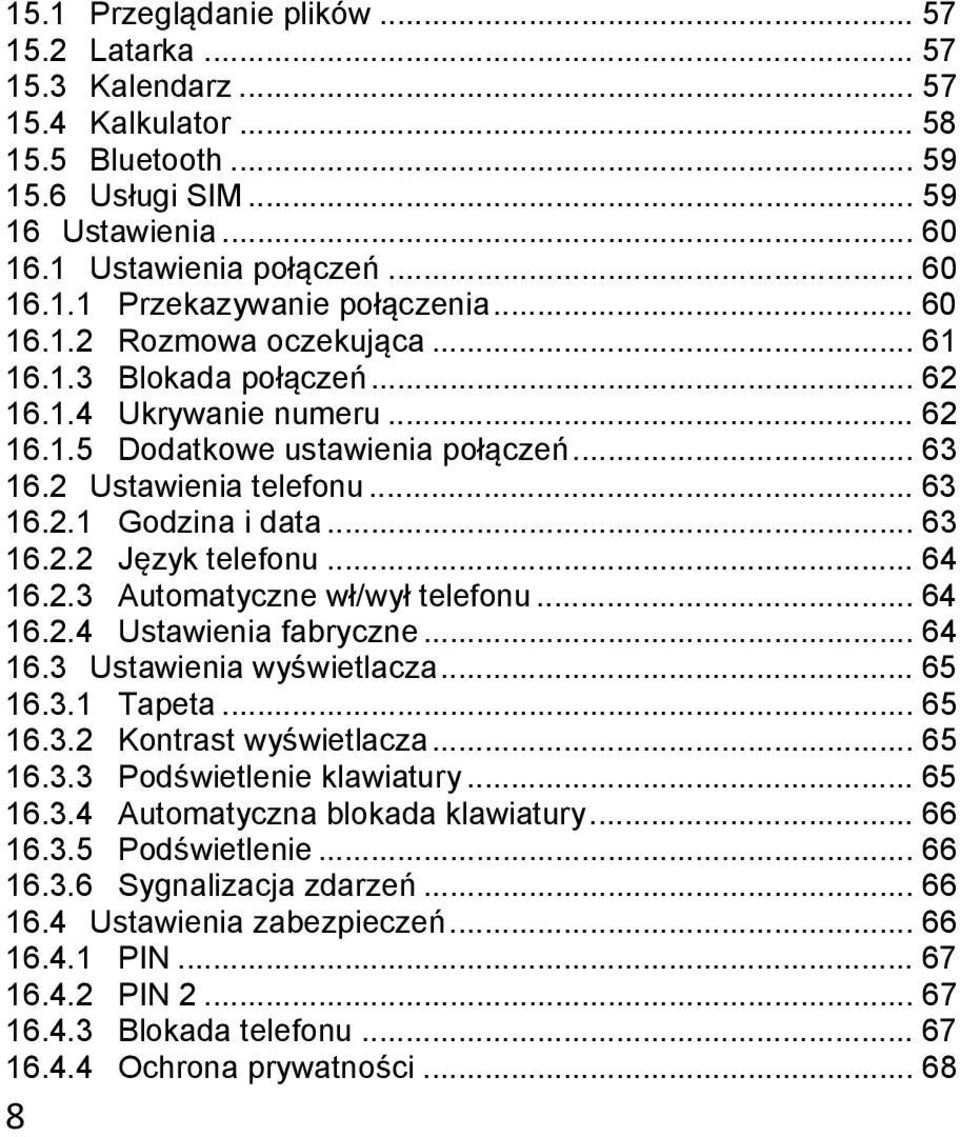 .. 63 16.2.2 Język telefonu... 64 16.2.3 Automatyczne wł/wył telefonu... 64 16.2.4 Ustawienia fabryczne... 64 16.3 Ustawienia wyświetlacza... 65 16.3.1 Tapeta... 65 16.3.2 Kontrast wyświetlacza.