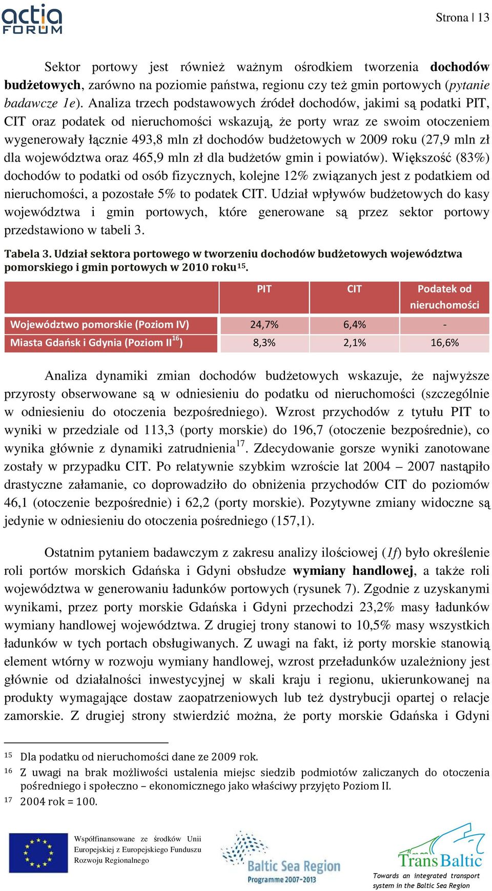 budŝetowych w 2009 roku (27,9 mln zł dla województwa oraz 465,9 mln zł dla budŝetów gmin i powiatów).