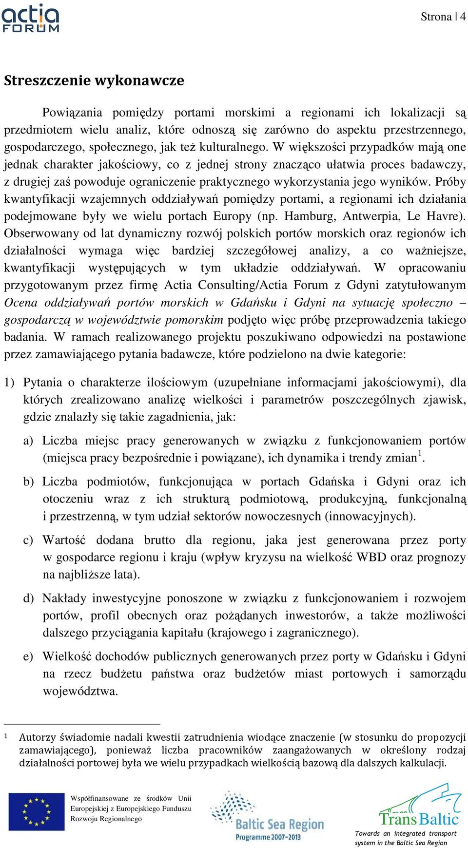 W większości przypadków mają one jednak charakter jakościowy, co z jednej strony znacząco ułatwia proces badawczy, z drugiej zaś powoduje ograniczenie praktycznego wykorzystania jego wyników.