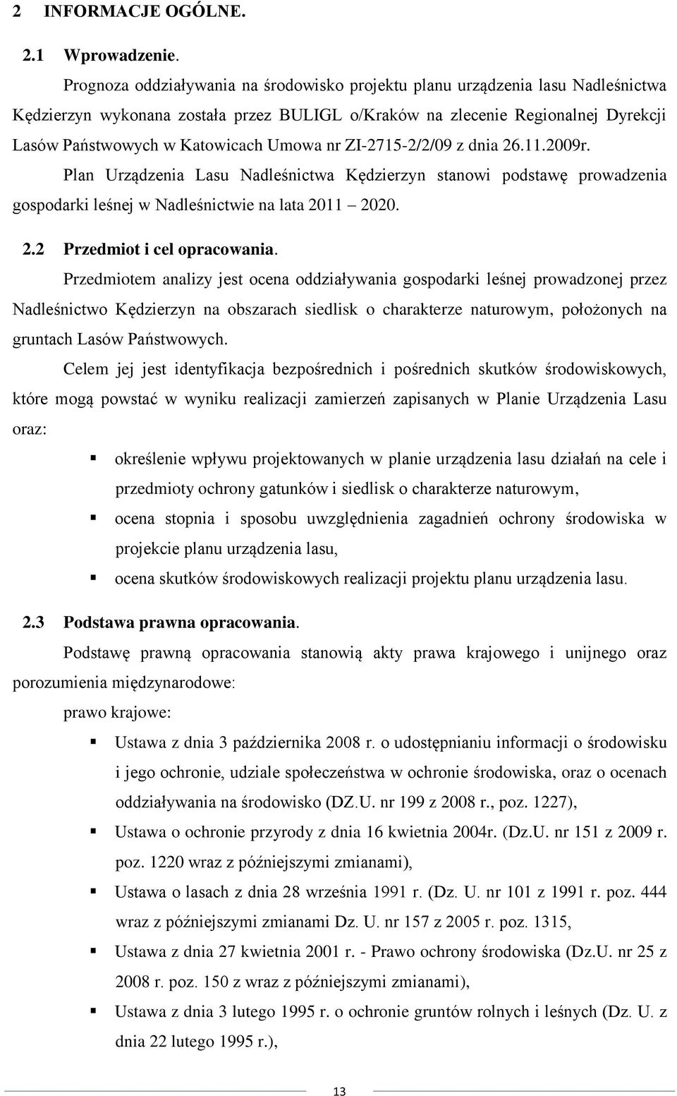 Umowa nr ZI-2715-2/2/09 z dnia 26.11.2009r. Plan Urządzenia Lasu Nadleśnictwa Kędzierzyn stanowi podstawę prowadzenia gospodarki leśnej w Nadleśnictwie na lata 2011 2020. 2.2 Przedmiot i cel opracowania.
