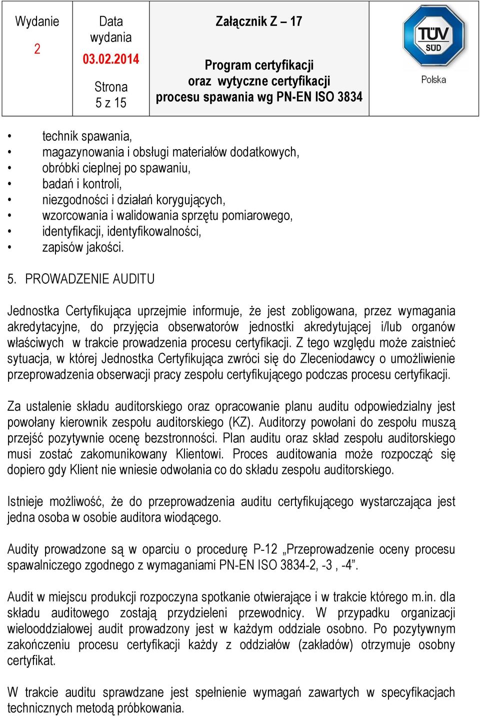 PROWADZENIE AUDITU Jednostka Certyfikująca uprzejmie informuje, że jest zobligowana, przez wymagania akredytacyjne, do przyjęcia obserwatorów jednostki akredytującej i/lub organów właściwych w