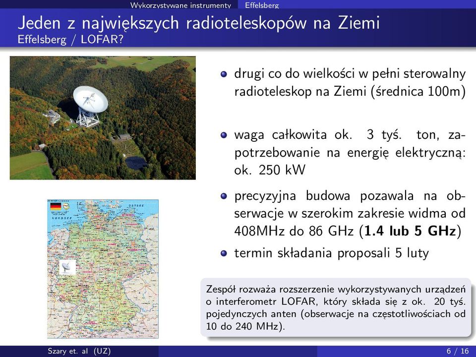 ton, zapotrzebowanie na energie elektryczna: ok. 250 kw precyzyjna budowa pozawala na obserwacje w szerokim zakresie widma od 408MHz do 86 GHz (1.