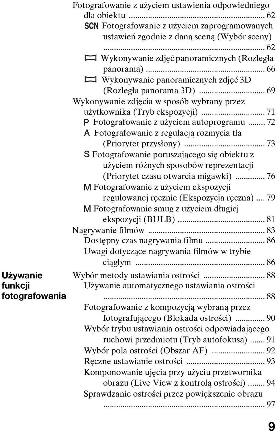 .. 69 Wykonywanie zdjęcia w sposób wybrany przez użytkownika (Tryb ekspozycji)... 71 Fotografowanie z użyciem autoprogramu... 72 Fotografowanie z regulacją rozmycia tła (Priorytet przysłony).