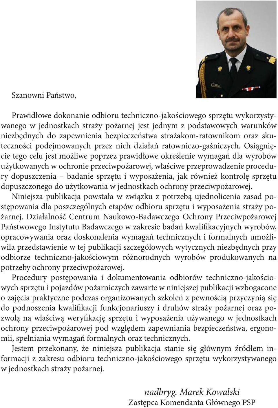 Osiągnięcie tego celu jest możliwe poprzez prawidłowe określenie wymagań dla wyrobów użytkowanych w ochronie przeciwpożarowej, właściwe przeprowadzenie procedury dopuszczenia badanie sprzętu i
