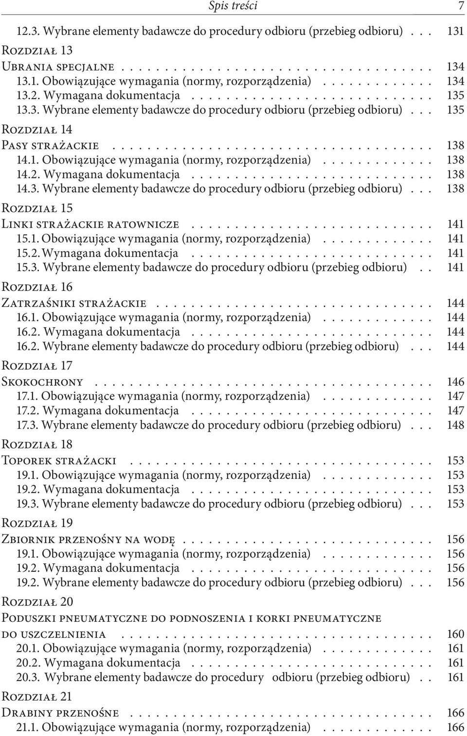 1. Obowiązujące wymagania (normy, rozporządzenia)............. 138 14.2. Wymagana dokumentacja............................ 138 14.3. Wybrane elementy badawcze do procedury odbioru (przebieg odbioru).