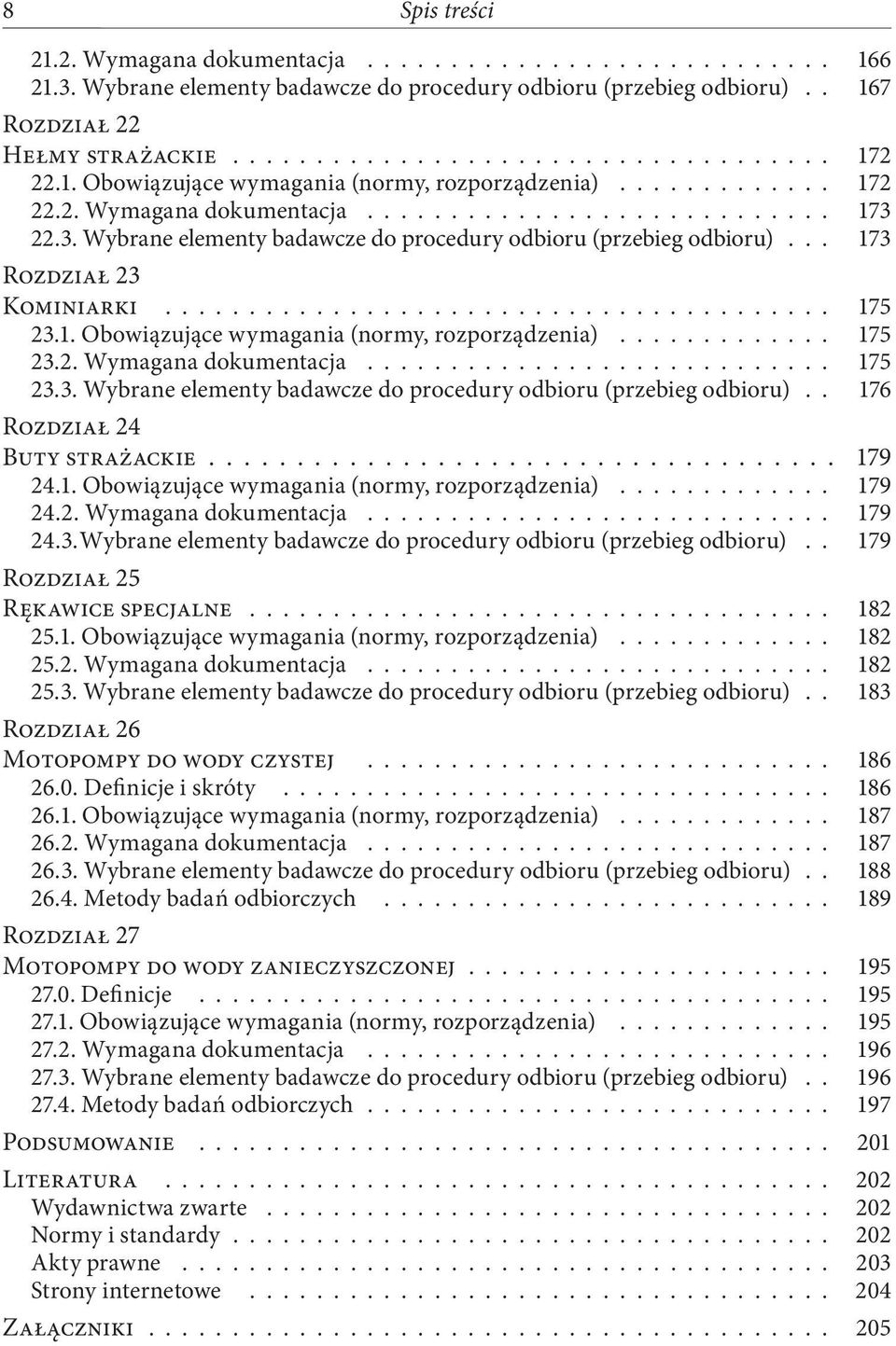 .. 173 Rozdział 23 Kominiarki........................................ 175 23.1. Obowiązujące wymagania (normy, rozporządzenia)............. 175 23.2. Wymagana dokumentacja............................ 175 23.3. Wybrane elementy badawcze do procedury odbioru (przebieg odbioru).
