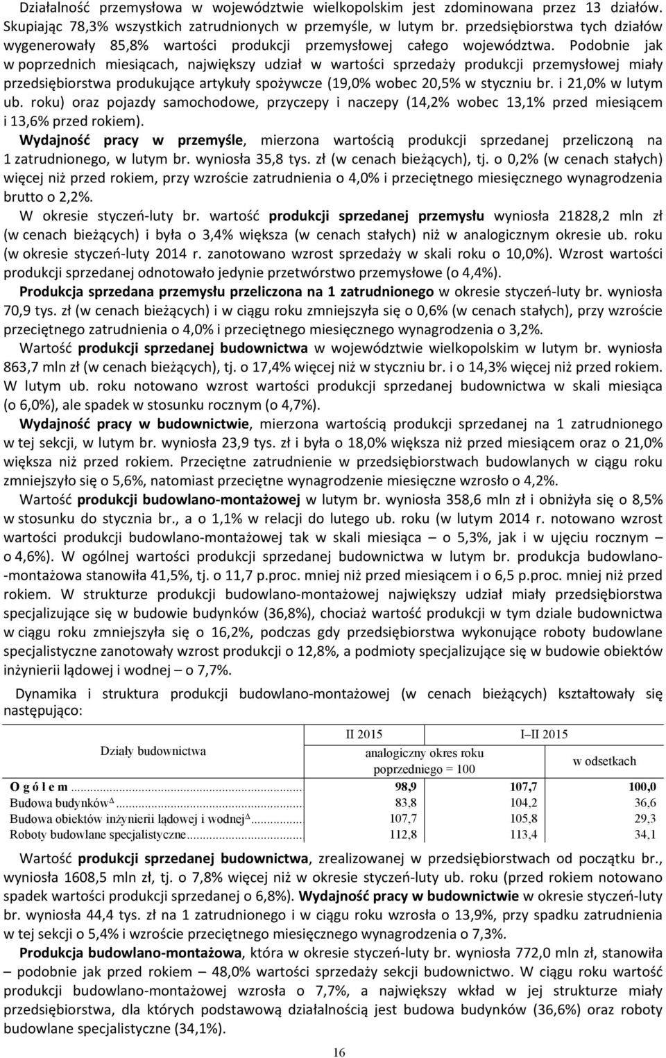 Podobnie jak w poprzednich miesiącach, największy udział w wartości sprzedaży produkcji przemysłowej miały przedsiębiorstwa produkujące artykuły spożywcze (19,0% wobec 20,5% w styczniu br.