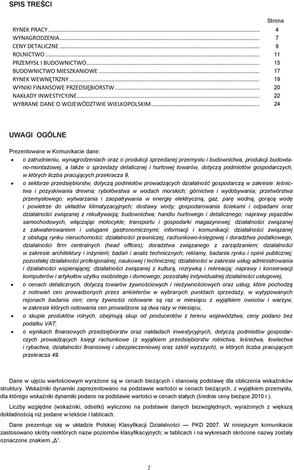 .. 24 UWAGI OGÓLNE Prezentowane w Komunikacie dane: o zatrudnieniu, wynagrodzeniach oraz o produkcji sprzedanej przemysłu i budownictwa, produkcji budowlano-montażowej, a także o sprzedaży