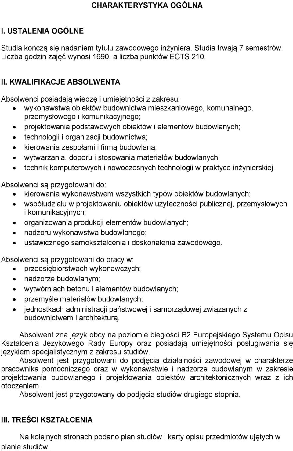 obiektów i elementów budowlanych; technologii i organizacji budownictwa; kierowania zespołami i firmą budowlaną; wytwarzania, doboru i stosowania materiałów budowlanych; technik komputerowych i