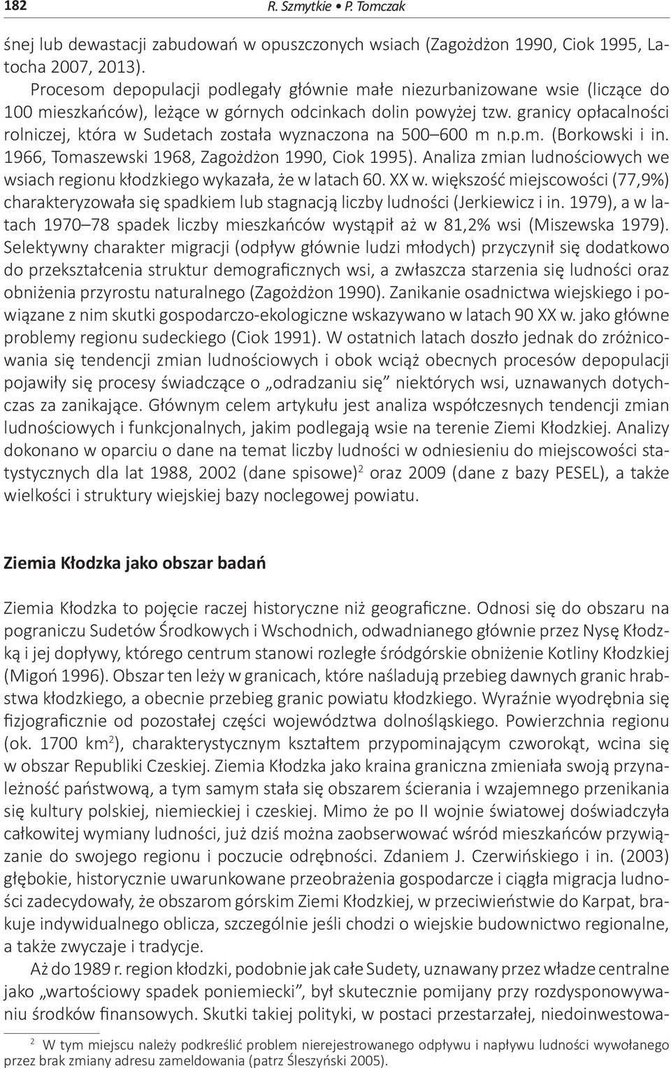 granicy opłacalności rolniczej, która w Sudetach została wyznaczona na 500 600 m n.p.m. (Borkowski i in. 1966, Tomaszewski 1968, Zagożdżon 1990, Ciok 1995).