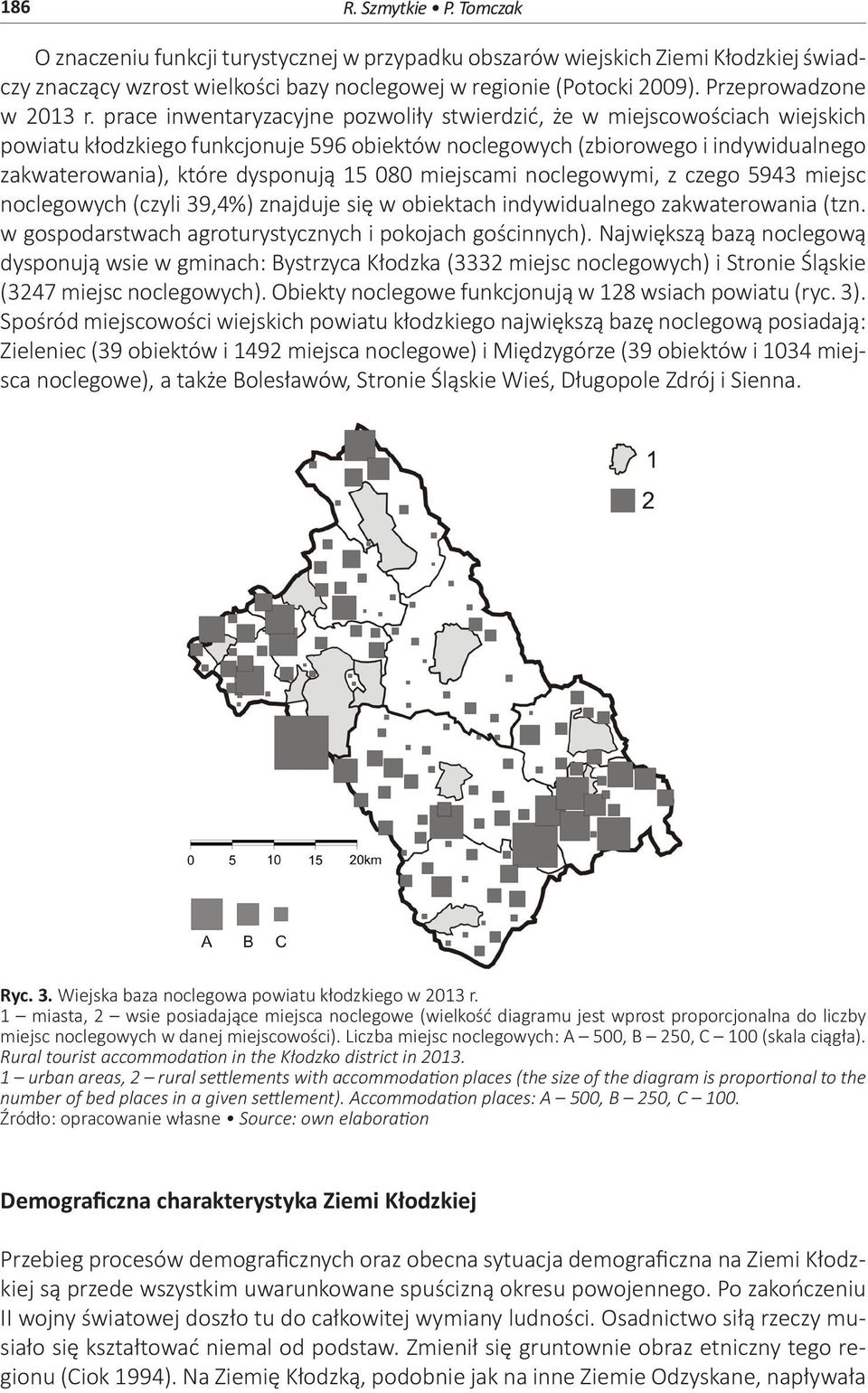 prace inwentaryzacyjne pozwoliły stwierdzić, że w miejscowościach wiejskich powiatu kłodzkiego funkcjonuje 596 obiektów noclegowych (zbiorowego i indywidualnego zakwaterowania), które dysponują 15