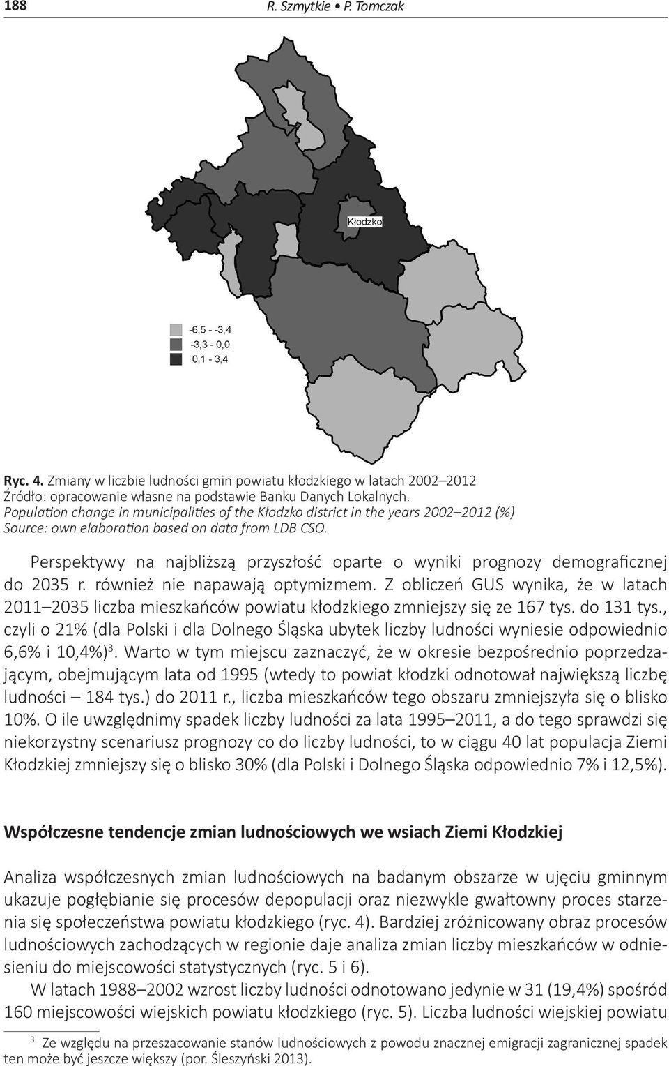 Perspektywy na najbliższą przyszłość oparte o wyniki prognozy demograficznej do 2035 r. również nie napawają optymizmem.