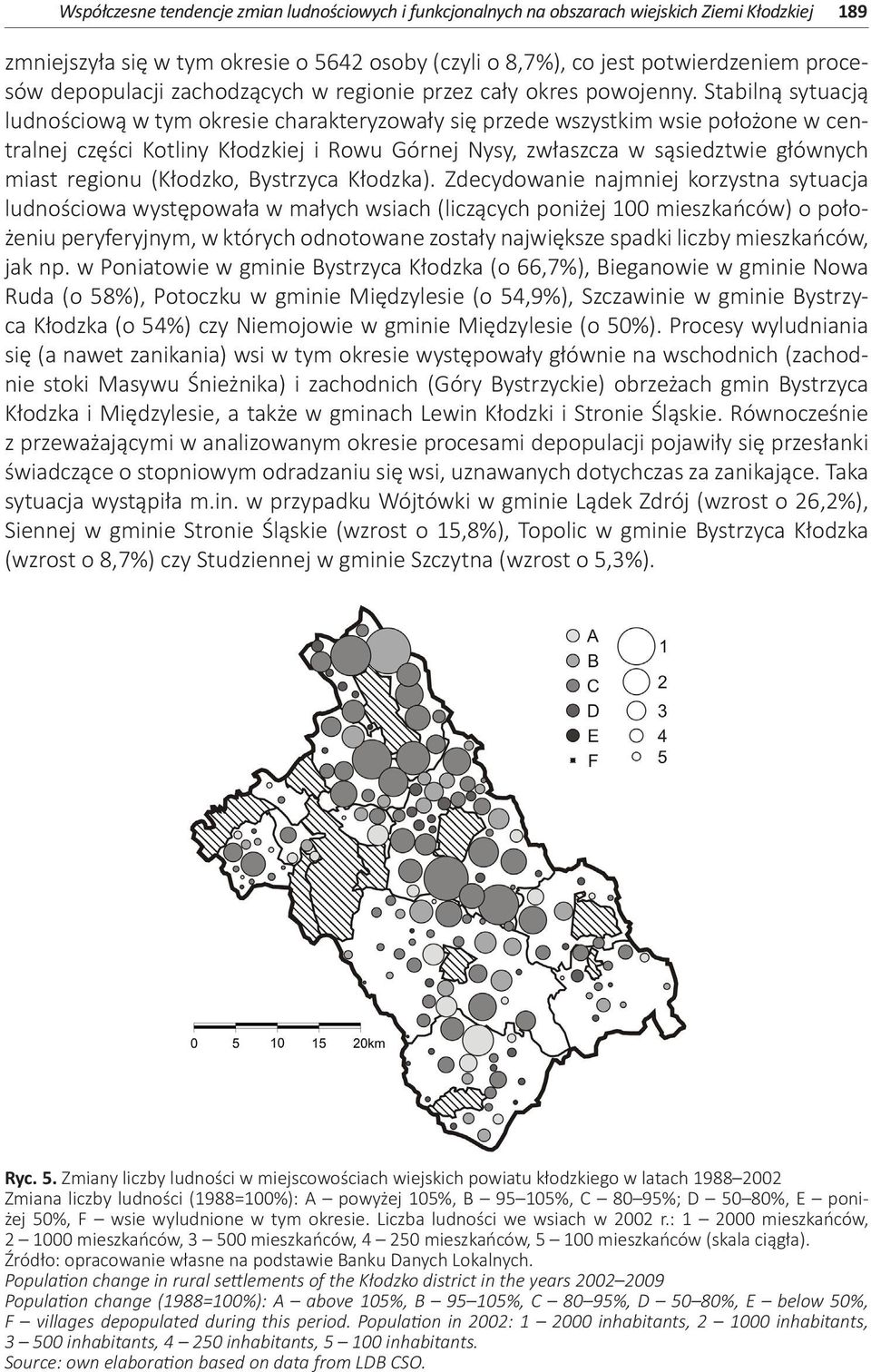 Stabilną sytuacją ludnościową w tym okresie charakteryzowały się przede wszystkim wsie położone w centralnej części Kotliny Kłodzkiej i Rowu Górnej Nysy, zwłaszcza w sąsiedztwie głównych miast