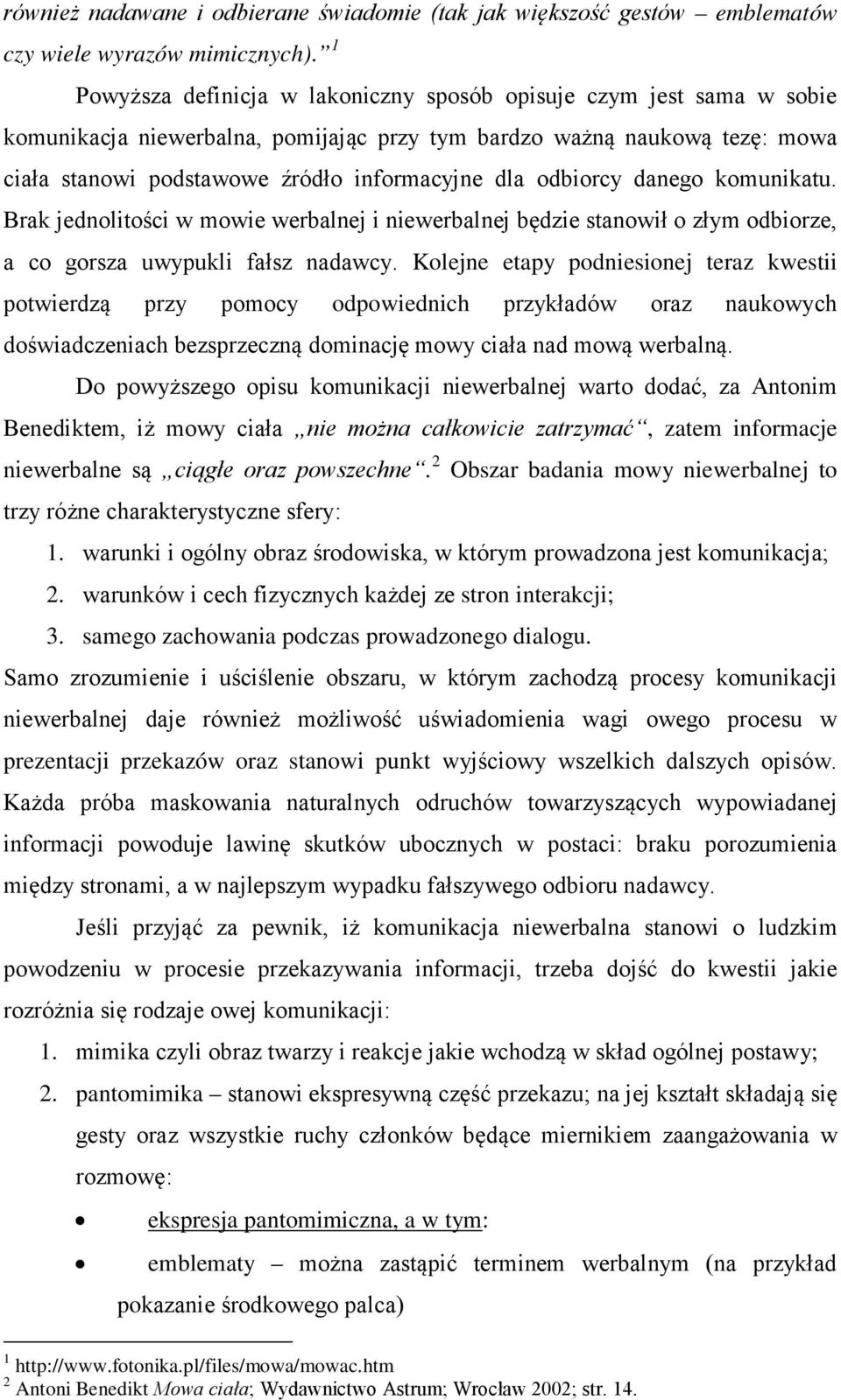 odbiorcy danego komunikatu. Brak jednolitości w mowie werbalnej i niewerbalnej będzie stanowił o złym odbiorze, a co gorsza uwypukli fałsz nadawcy.