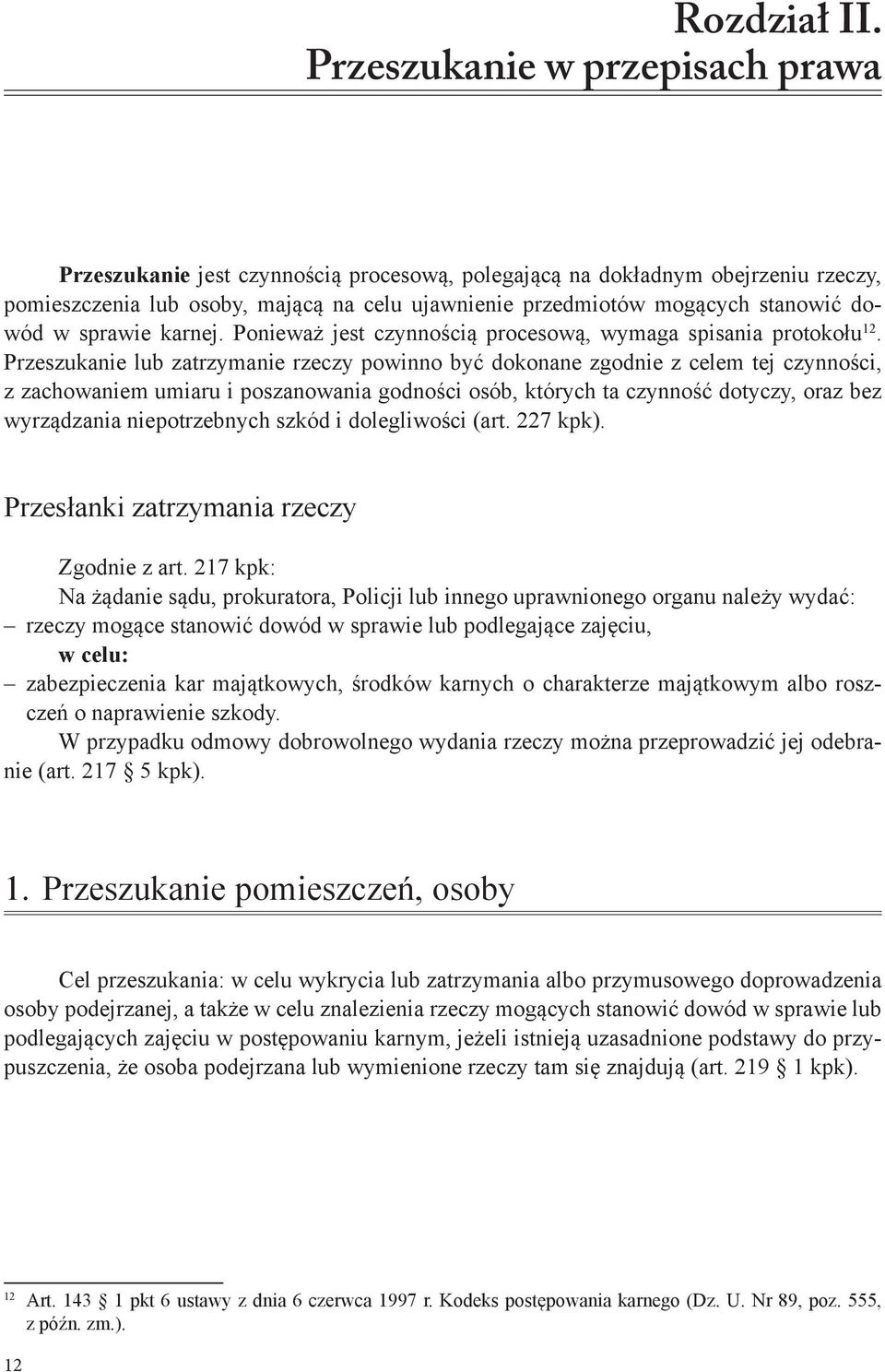 dowód w sprawie karnej. Ponieważ jest czynnością procesową, wymaga spisania protokołu 12.