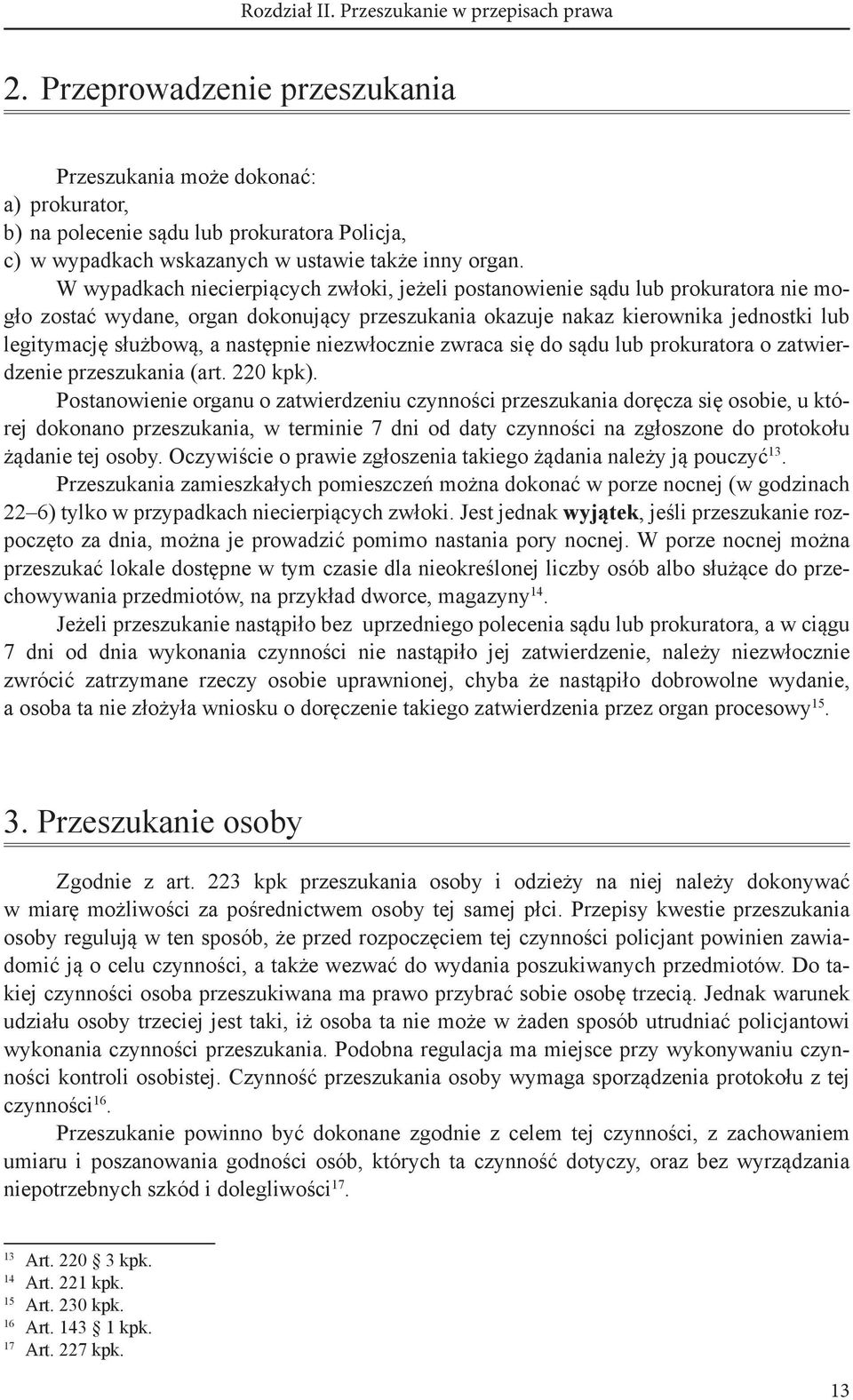 W wypadkach niecierpiących zwłoki, jeżeli postanowienie sądu lub prokuratora nie mogło zostać wydane, organ dokonujący przeszukania okazuje nakaz kierownika jednostki lub legitymację służbową, a