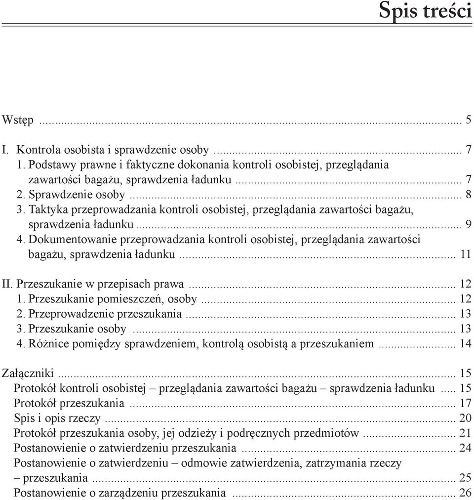 Dokumentowanie przeprowadzania kontroli osobistej, przeglądania zawartości bagażu, sprawdzenia ładunku... 11 II. Przeszukanie w przepisach prawa... 12 1. Przeszukanie pomieszczeń, osoby... 12 2.