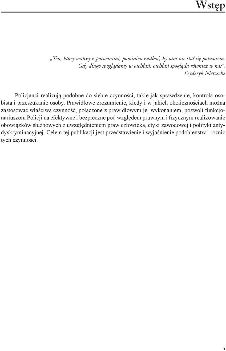 Prawidłowe zrozumienie, kiedy i w jakich okolicznościach można zastosować właściwą czynność, połączone z prawidłowym jej wykonaniem, pozwoli funkcjonariuszom Policji na efektywne