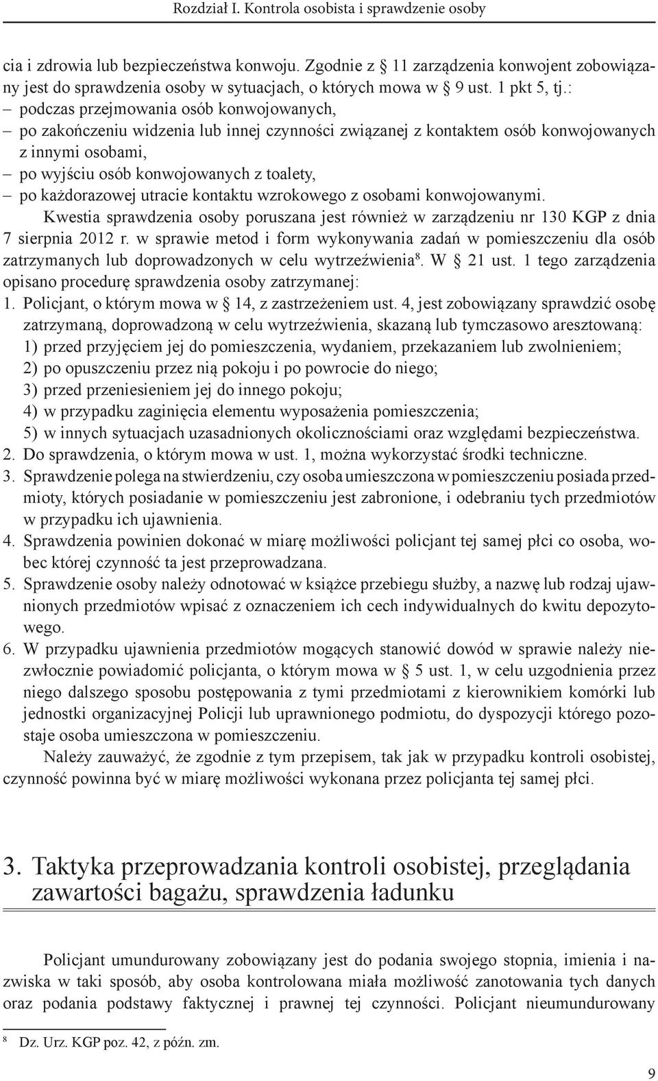 : podczas przejmowania osób konwojowanych, po zakończeniu widzenia lub innej czynności związanej z kontaktem osób konwojowanych z innymi osobami, po wyjściu osób konwojowanych z toalety, po