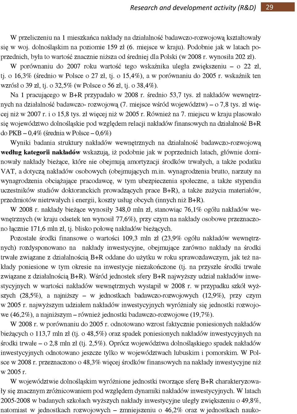 o 16,3% (średnio w Polsce o 27 zł, tj. o 15,4%), a w porównaniu do 2005 r. wskaźnik ten wzrósł o 39 zł, tj. o 32,5% (w Polsce o 56 zł, tj. o 38,4%). Na 1 pracującego w B+R przypadało w 2008 r.