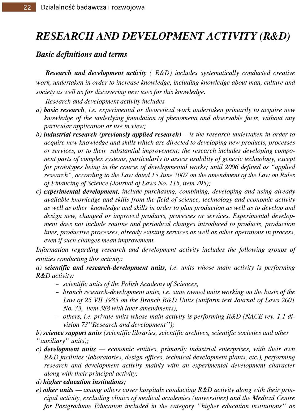 Research and development activity includes a) basic research, i.e. experimental or theoretical work undertaken primarily to acquire new knowledge of the underlying foundation of phenomena and