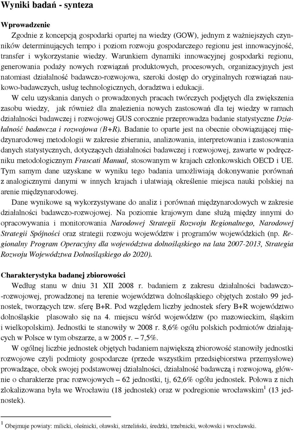 Warunkiem dynamiki innowacyjnej gospodarki regionu, generowania podaży nowych rozwiązań produktowych, procesowych, organizacyjnych jest natomiast działalność badawczo-rozwojowa, szeroki dostęp do