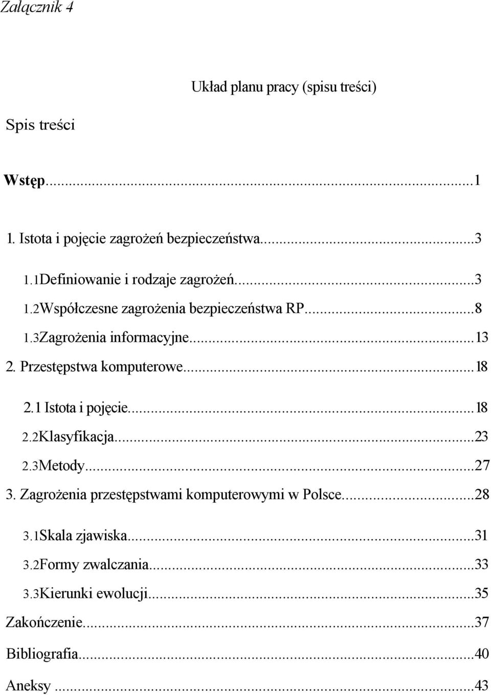 Przestępstwa komputerowe...18 2.1 Istota i pojęcie...18 2.2Klasyfikacja...23 2.3Metody...27 3.