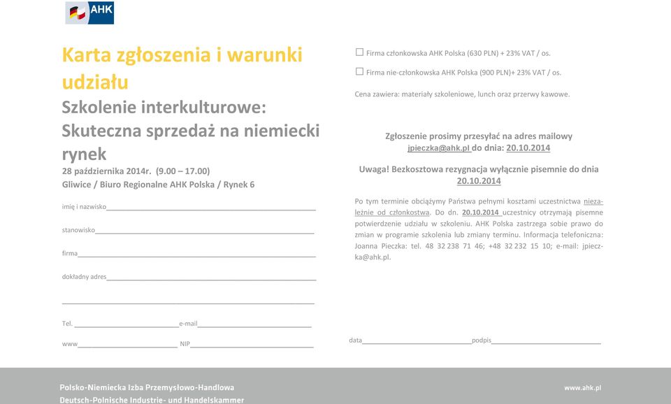 Cena zawiera: materiały szkoleniowe, lunch oraz przerwy kawowe. Zgłoszenie prosimy przesyłać na adres mailowy jpieczka@ahk.pl do dnia: 20.10.2014 Uwaga!