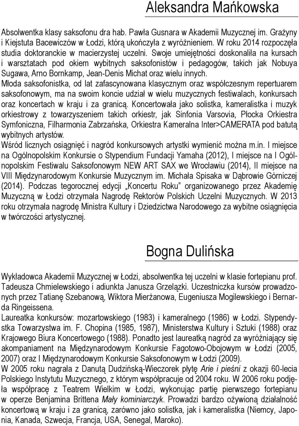 Swoje umiejętności doskonaliła na kursach i warsztatach pod okiem wybitnych saksofonistów i pedagogów, takich jak Nobuya Sugawa, Arno Bornkamp, Jean-Denis Michat oraz wielu innych.