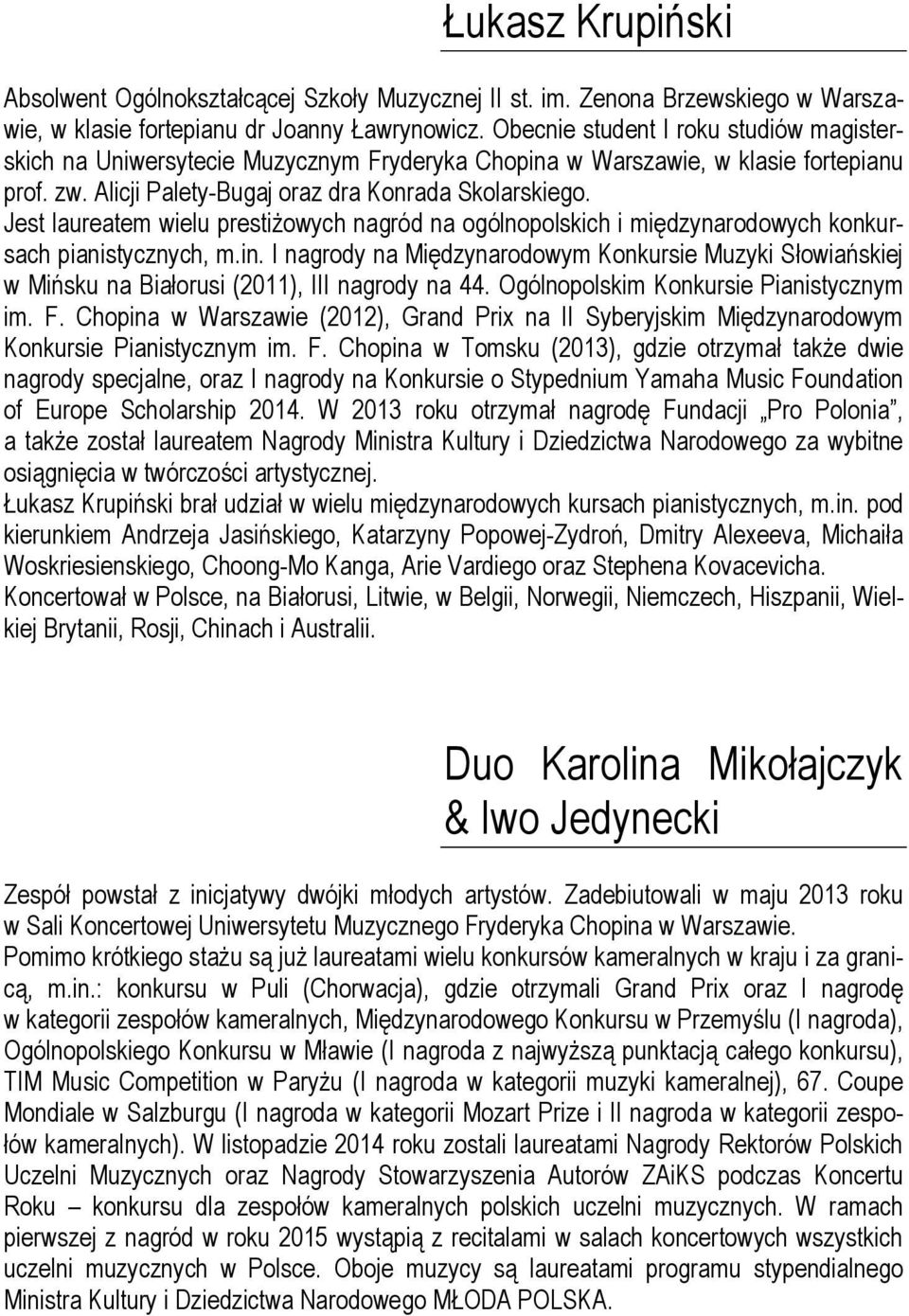 Jest laureatem wielu prestiżowych nagród na ogólnopolskich i międzynarodowych konkursach pianistycznych, m.in.