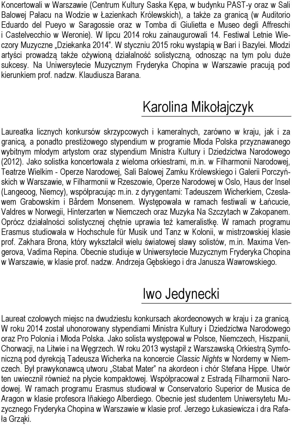 W styczniu 2015 roku wystąpią w Bari i Bazylei. Młodzi artyści prowadzą także ożywioną działalność solistyczną, odnosząc na tym polu duże sukcesy.