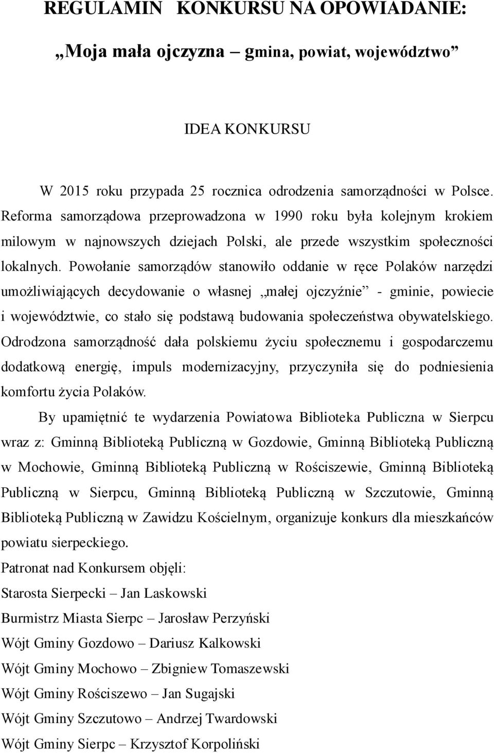 Powołanie samorządów stanowiło oddanie w ręce Polaków narzędzi umożliwiających decydowanie o własnej małej ojczyźnie - gminie, powiecie i województwie, co stało się podstawą budowania społeczeństwa