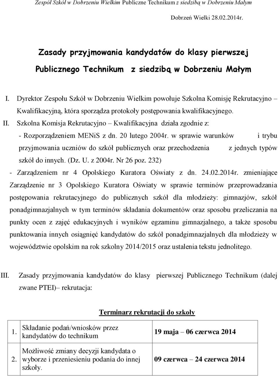 Dyrektor Zespołu Szkół w Dobrzeniu Wielkim powołuje Szkolna Komisję Rekrutacyjno Kwalifikacyjną, która sporządza protokoły postępowania kwalifikacyjnego. II.