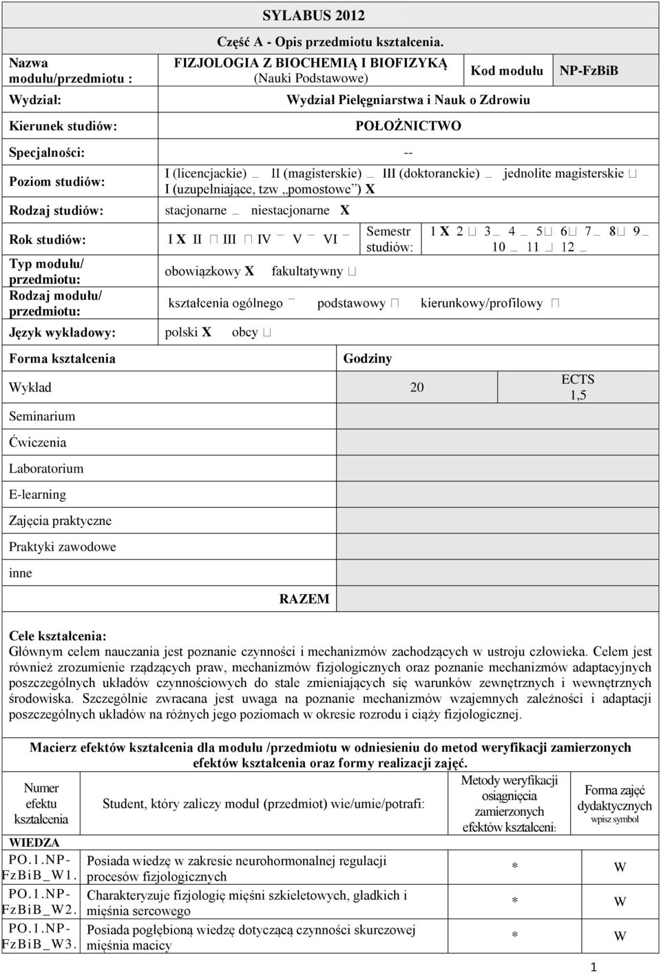 (uzupełniające, tzw pomostowe ) X Rodzaj studiów: stacjonarne niestacjonarne X Rok studiów: I X II III IV V VI Typ modułu/ przedmiotu: Rodzaj modułu/ przedmiotu: Język wykładowy: obowiązkowy X polski