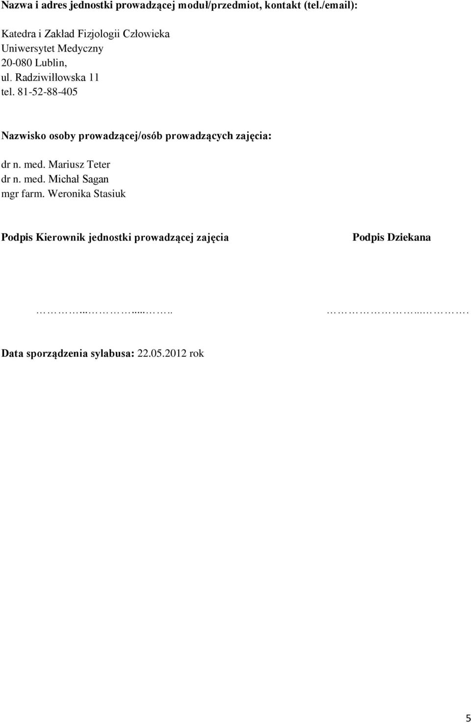 81-52-88-405 Nazwisko osoby prowadzącej/osób prowadzących zajęcia: dr n. med. Mariusz Teter dr n. med. Michał Sagan mgr farm.