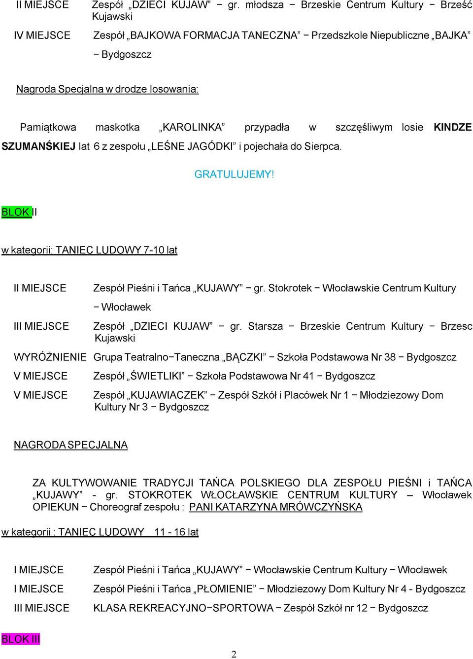 przypadła w szczęśliwym losie KINDZE SZUMANŚKIEJ lat 6 z zespołu LEŚNE JAGÓDKI i pojechała do Sierpca. GRATULUJEMY! BLOK II w kategorii: TANIEC LUDOWY 7-10 lat I II Zespół Pieśni i Tańca KUJAWY gr.