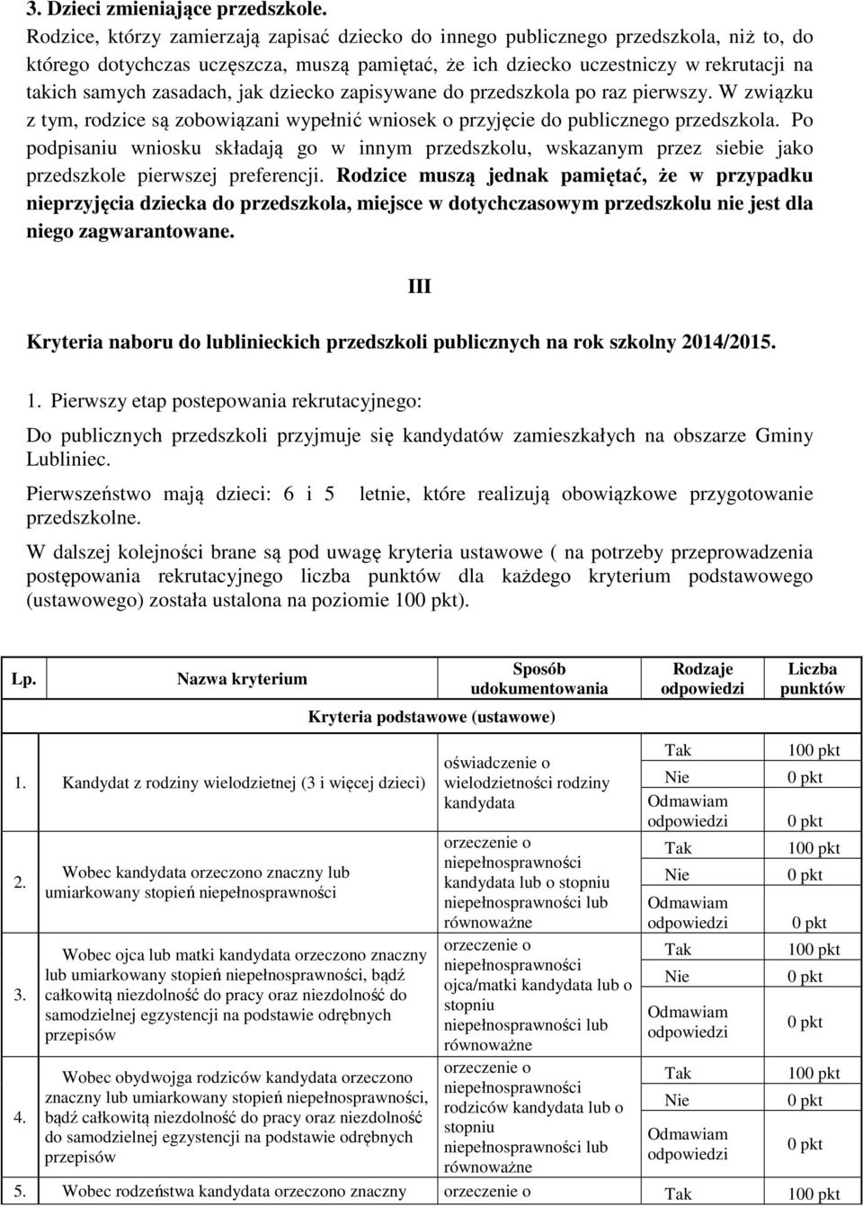 zasadach, jak dziecko zapisywane do przedszkola po raz pierwszy. W związku z tym, rodzice są zobowiązani wypełnić wniosek o przyjęcie do publicznego przedszkola.