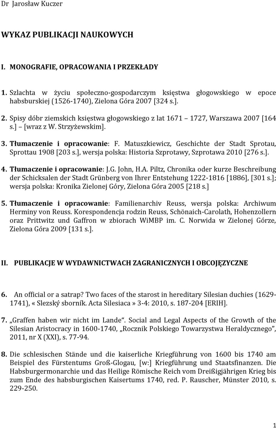] [wraz z W. Strzyżewskim]. 3. Tłumaczenie i opracowanie: F. Matuszkiewicz, Geschichte der Stadt Sprotau, Sprottau 1908 [203 s.], wersja polska: Historia Szprotawy, Szprotawa 2010 [276 s.]. 4.