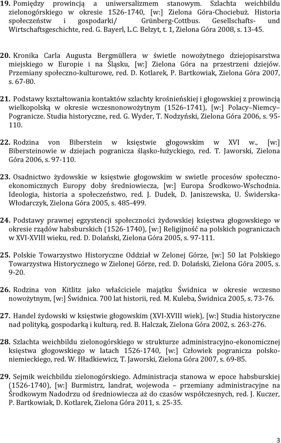 8, s. 13-45. 20. Kronika Carla Augusta Bergmüllera w świetle nowożytnego dziejopisarstwa miejskiego w Europie i na Śląsku, [w:] Zielona Góra na przestrzeni dziejów. Przemiany społeczno-kulturowe, red.