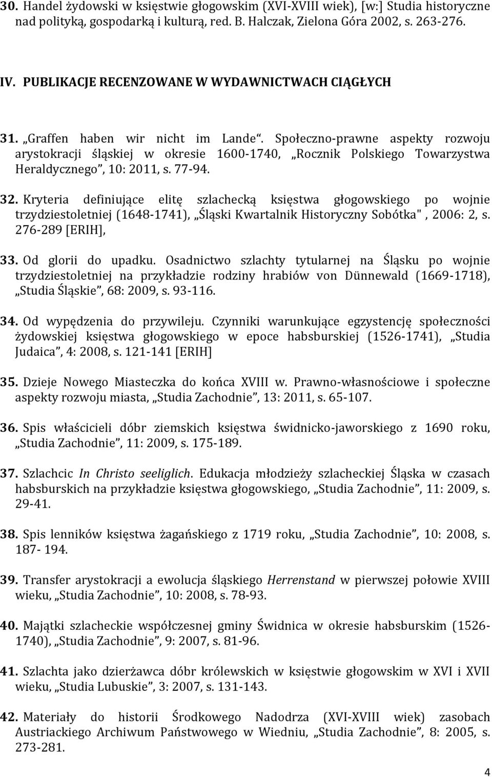 Społeczno-prawne aspekty rozwoju arystokracji śląskiej w okresie 1600-1740, Rocznik Polskiego Towarzystwa Heraldycznego, 10: 2011, s. 77-94. 32.