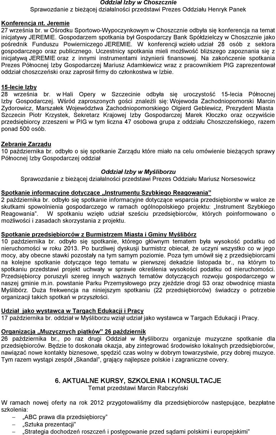 Gospodarzem spotkania był Gospodarczy Bank Spółdzielczy w Choszcznie jako pośrednik Funduszu Powierniczego JEREMIE. W konferencji wzieło udział 28 osób z sektora gospodarczego oraz publicznego.