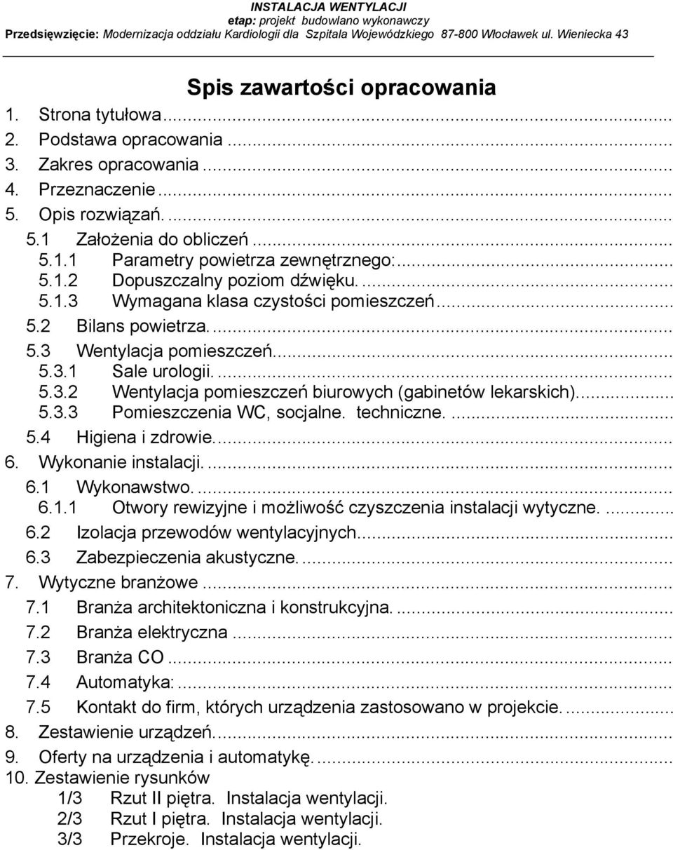 .. 5.1.3 Wymagana klasa czystości pomieszczeń... 5.2 Bilans powietrza... 5.3 Wentylacja pomieszczeń... 5.3.1 Sale urologii... 5.3.2 Wentylacja pomieszczeń biurowych (gabinetów lekarskich)... 5.3.3 Pomieszczenia WC, socjalne.
