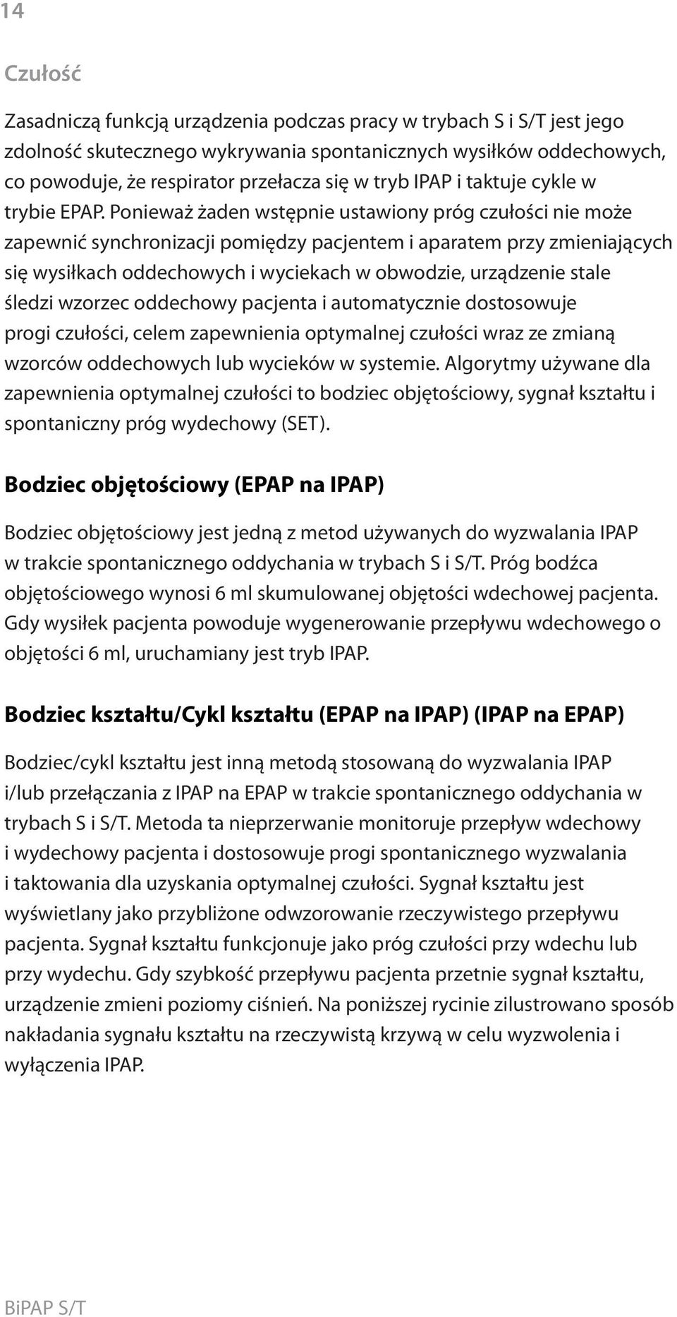 Ponieważ żaden wstępnie ustawiony próg czułości nie może zapewnić synchronizacji pomiędzy pacjentem i aparatem przy zmieniających się wysiłkach oddechowych i wyciekach w obwodzie, urządzenie stale