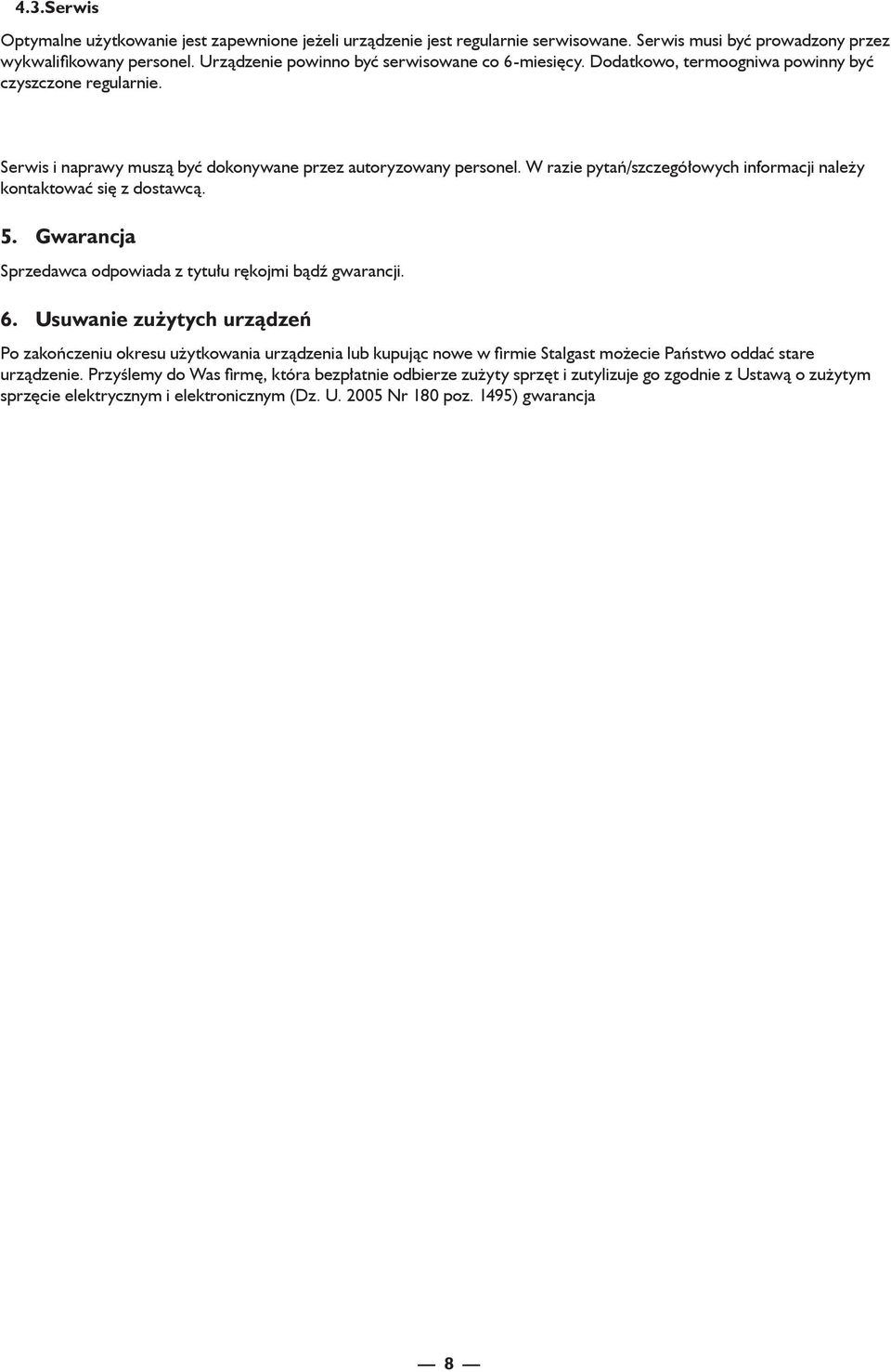 W razie pytań/szczegółowych informacji należy kontaktować się z dostawcą. 5. Gwarancja Sprzedawca odpowiada z tytułu rękojmi bądź gwarancji. 6.
