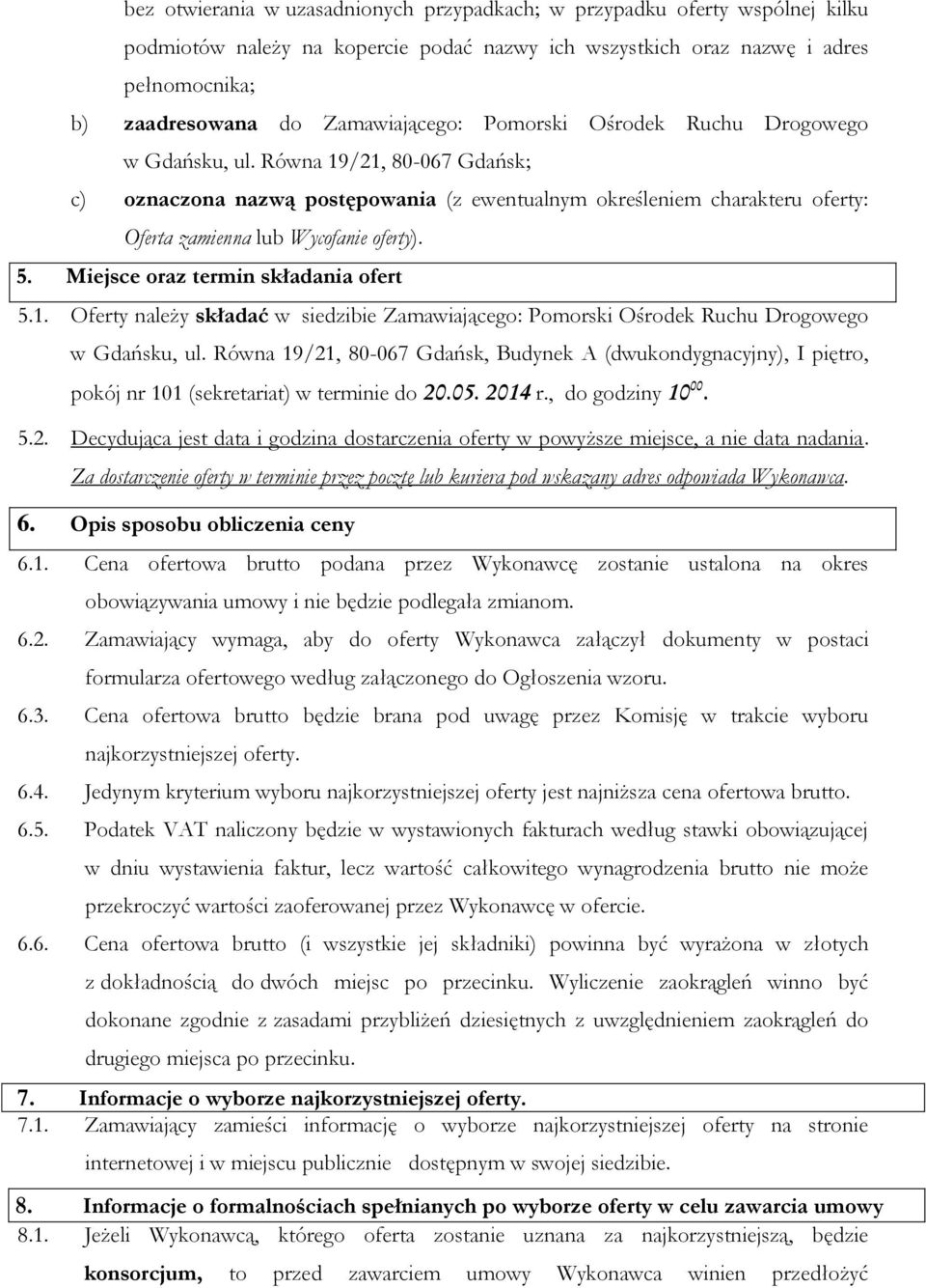 Równa 19/21, 80-067 Gdańsk; c) oznaczona nazwą postępowania (z ewentualnym określeniem charakteru oferty: Oferta zamienna lub Wycofanie oferty). 5. Miejsce oraz termin składania ofert 5.1. Oferty należy składać w siedzibie  Równa 19/21, 80-067 Gdańsk, Budynek A (dwukondygnacyjny), I piętro, pokój nr 101 (sekretariat) w terminie do 20.