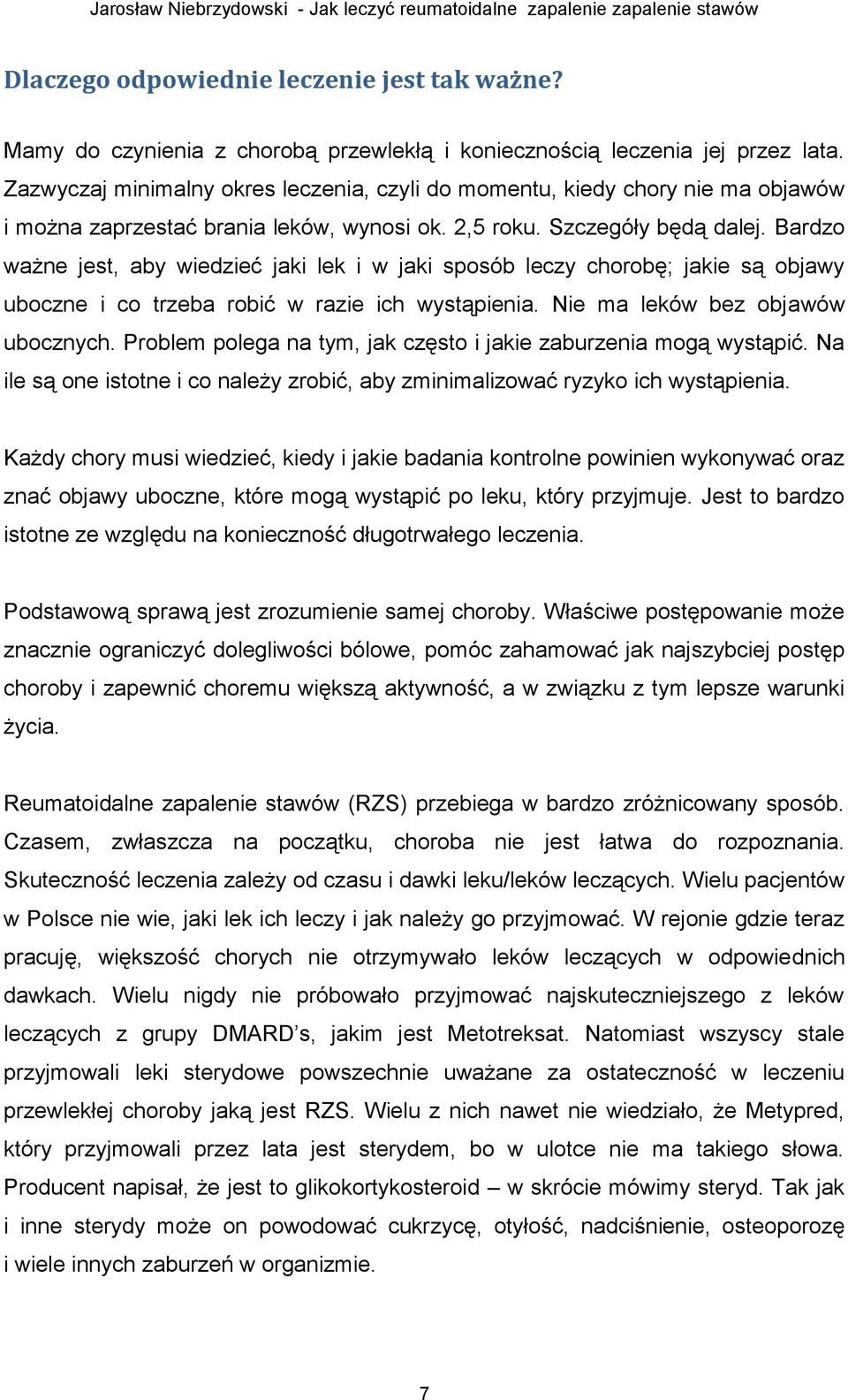 Zazwyczaj minimalny okres leczenia, czyli do momentu, kiedy chory nie ma objawów i można zaprzestać brania leków, wynosi ok. 2,5 roku. Szczegóły będą dalej.